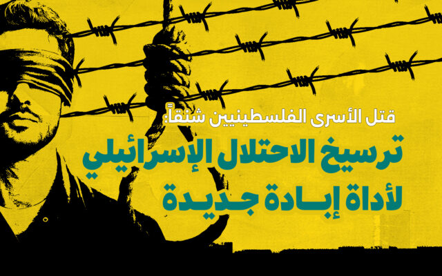 قتل الأسرى الفلسطينيين شنقاً: ترسيخ الاحتلال الإسرائيلي لأداة إبادة جديدة