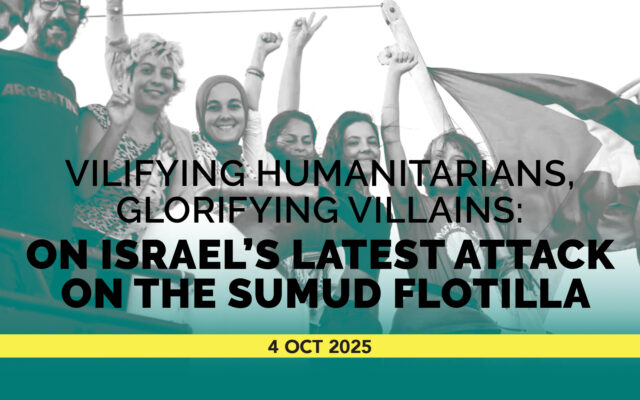 VILIFYING HUMANITARIANS GLORIFYING VILLAINS: ON ISRAEL'S LATEST ATTACK ON THE SUMUD FLOTILLA