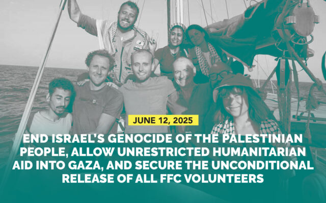 END ISRAEL'S GENOCIDE OF THE PALESTINIAN PEOPLE, ALLOW UNRESTRICTED HUMANITARIAN AID INTO GAZA, AND SECURE THE UNCONDITIONAL RELEASE OF ALL FFC VOLUNTEERS