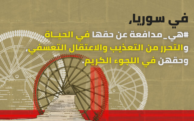 في سوريا #هي ـ مدافعة عن حقها في الحياة والتحرر من التعذيب والاعتقال التعسفي، وحقهن في اللجوء الكريم