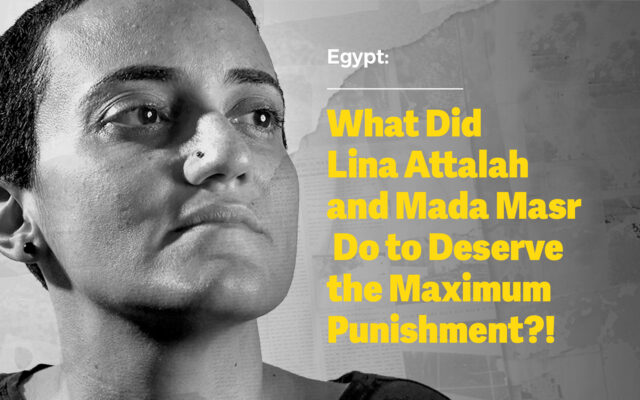 Egypt: What Did Lina Attalah and Mada Masr Do to Deserve the Maximum Punishment?!